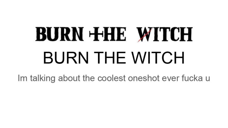 So I Heard Y’all Like Burnin’ Witches (Not Really My Gosh)